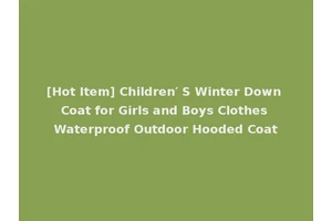 [Hot Item] Children′ S Winter Down Coat for Girls and Boys Clothes Waterproof Outdoor Hooded Coat