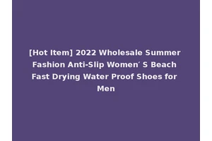 [Hot Item] 2022 Wholesale Summer Fashion Anti-Slip Women′ S Beach Fast Drying Water Proof Shoes for Men