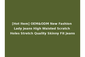 [Hot Item] OEM&ODM New Fashion Lady Jeans High Waisted Scratch Holes Stretch Quality Skinny Fit Jeans