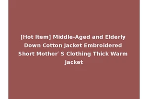 [Hot Item] Middle-Aged and Elderly Down Cotton Jacket Embroidered Short Mother′ S Clothing Thick Warm Jacket