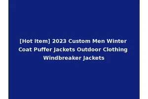 [Hot Item] 2023 Custom Men Winter Coat Puffer Jackets Outdoor Clothing Windbreaker Jackets