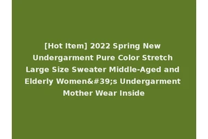 [Hot Item] 2022 Spring New Undergarment Pure Color Stretch Large Size Sweater Middle-Aged and Elderly Women's Undergarment Mother Wear Inside