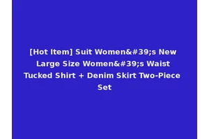 [Hot Item] Suit Women's New Large Size Women's Waist Tucked Shirt + Denim Skirt Two-Piece Set