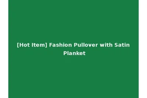 [Hot Item] Fashion Pullover with Satin Planket