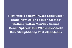 [Hot Item] Factory Private Label/Logo/Brand New Deign Fashion Clothes/Clothing Cotton Men/Boy Casual Denim Spliced/Hole Wholesale/Stock/Bulk Straight/Long Pants/Jean/Jeans