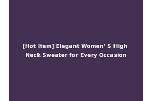[Hot Item] Elegant Women’ S High Neck Sweater for Every Occasion