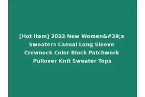 [Hot Item] 2023 New Women's Sweaters Casual Long Sleeve Crewneck Color Block Patchwork Pullover Knit Sweater Tops