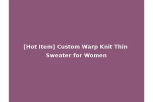 [Hot Item] Custom Warp Knit Thin Sweater for Women