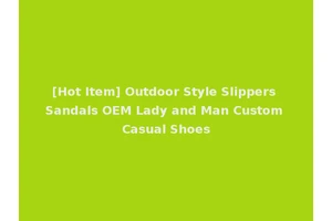 [Hot Item] Outdoor Style Slippers Sandals OEM Lady and Man Custom Casual Shoes