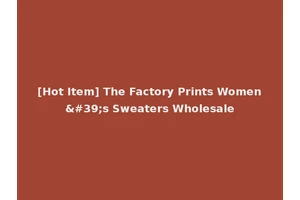 [Hot Item] The Factory Prints Women's Sweaters Wholesale