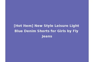 [Hot Item] New Style Leisure Light Blue Denim Shorts for Girls by Fly Jeans