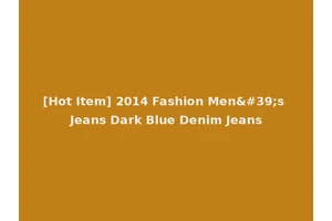 [Hot Item] 2014 Fashion Men's Jeans Dark Blue Denim Jeans