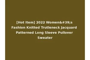 [Hot Item] 2022 Women's Fashion Knitted Trutleneck Jacquard Patterned Long Sleeve Pullover Sweater
