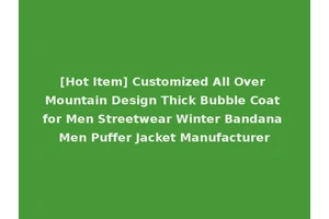 [Hot Item] Customized All Over Mountain Design Thick Bubble Coat for Men Streetwear Winter Bandana Men Puffer Jacket Manufacturer