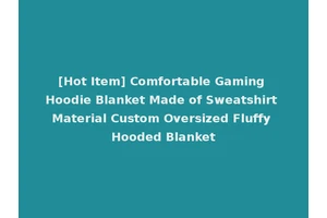 [Hot Item] Comfortable Gaming Hoodie Blanket Made of Sweatshirt Material Custom Oversized Fluffy Hooded Blanket