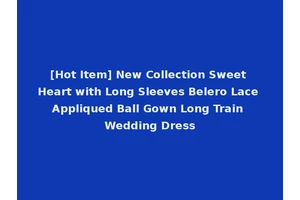 [Hot Item] New Collection Sweet Heart with Long Sleeves Belero Lace Appliqued Ball Gown Long Train Wedding Dress