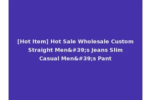 [Hot Item] Hot Sale Wholesale Custom Straight Men's Jeans Slim Casual Men's Pant
