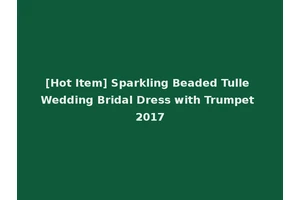 [Hot Item] Sparkling Beaded Tulle Wedding Bridal Dress with Trumpet 2017