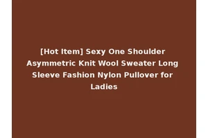 [Hot Item] Sexy One Shoulder Asymmetric Knit Wool Sweater Long Sleeve Fashion Nylon Pullover for Ladies