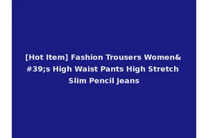 [Hot Item] Fashion Trousers Women's High Waist Pants High Stretch Slim Pencil Jeans