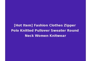 [Hot Item] Fashion Clothes Zipper Polo Knitted Pullover Sweater Round Neck Women Knitwear