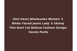 [Hot Item] Wholesales Women′ S White Flared Jeans Lady′ S Skinny Thin Boot Cut Bottom Fashion Design Denim Pants