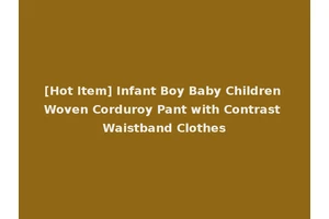 [Hot Item] Infant Boy Baby Children Woven Corduroy Pant with Contrast Waistband Clothes