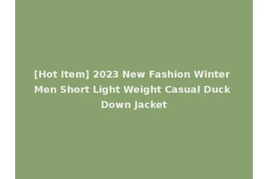 [Hot Item] 2023 New Fashion Winter Men Short Light Weight Casual Duck Down Jacket