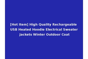 [Hot Item] High Quality Rechargeable USB Heated Hoodie Electrical Sweater Jackets Winter Outdoor Coat