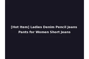 [Hot Item] Ladies Denim Pencil Jeans Pants for Women Short Jeans