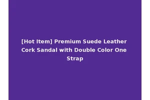 [Hot Item] Premium Suede Leather Cork Sandal with Double Color One Strap