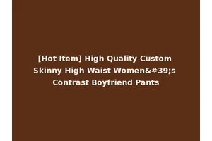 [Hot Item] High Quality Custom Skinny High Waist Women's Contrast Boyfriend Pants