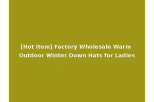[Hot Item] Factory Wholesale Warm Outdoor Winter Down Hats for Ladies