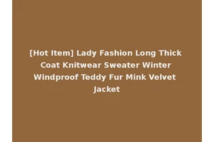 [Hot Item] Lady Fashion Long Thick Coat Knitwear Sweater Winter Windproof Teddy Fur Mink Velvet Jacket