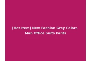 [Hot Item] New Fashion Grey Colors Man Office Suits Pants