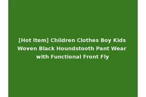 [Hot Item] Children Clothes Boy Kids Woven Black Houndstooth Pant Wear with Functional Front Fly