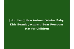 [Hot Item] New Autumn Winter Baby Kids Beanie Jacquard Bear Pompom Hat for Children