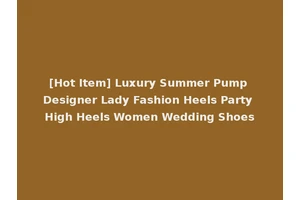 [Hot Item] Luxury Summer Pump Designer Lady Fashion Heels Party High Heels Women Wedding Shoes