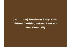 [Hot Item] Newborn Baby Kids Children Clothing Infant Pant with Functional Fly