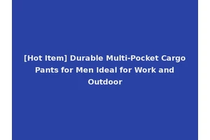 [Hot Item] Durable Multi-Pocket Cargo Pants for Men Ideal for Work and Outdoor
