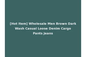 [Hot Item] Wholesale Men Brown Dark Wash Casual Loose Denim Cargo Pants Jeans