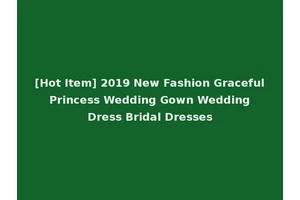 [Hot Item] 2019 New Fashion Graceful Princess Wedding Gown Wedding Dress Bridal Dresses