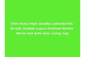 [Hot Item] High Quality Ladies' Acrylic Double Layers Knitted Winter Warm Hat with Hair Lining Cap