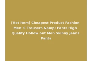 [Hot Item] Cheapest Product Fashion Men′ S Trousers &amp; Pants High Quality Hollow out Men Skinny Jeans Pants