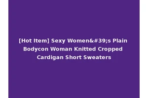 [Hot Item] Sexy Women's Plain Bodycon Woman Knitted Cropped Cardigan Short Sweaters