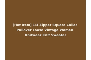 [Hot Item] 1/4 Zipper Square Collar Pullover Loose Vintage Women Knitwear Knit Sweater