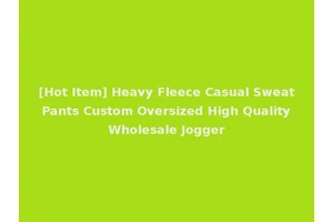[Hot Item] Heavy Fleece Casual Sweat Pants Custom Oversized High Quality Wholesale Jogger