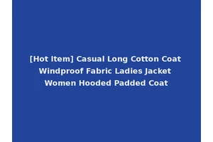 [Hot Item] Casual Long Cotton Coat Windproof Fabric Ladies Jacket Women Hooded Padded Coat
