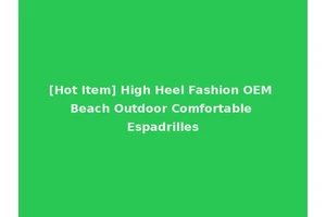 [Hot Item] High Heel Fashion OEM Beach Outdoor Comfortable Espadrilles