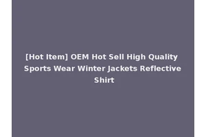 [Hot Item] OEM Hot Sell High Quality Sports Wear Winter Jackets Reflective Shirt